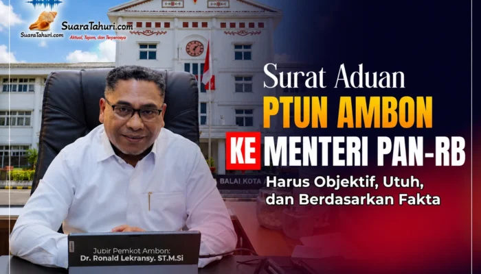 Surat Aduan PTUN Ambon ke Menteri PAN-RB Harus Objektif, Utuh, dan Berdasarkan Fakta